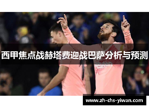 西甲焦点战赫塔费迎战巴萨分析与预测