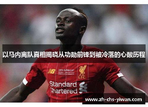 以马内离队真相揭晓从功勋前锋到被冷落的心酸历程