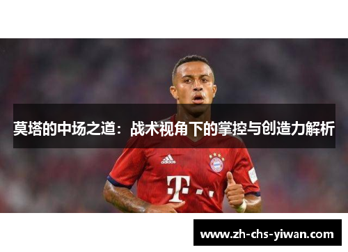莫塔的中场之道：战术视角下的掌控与创造力解析
