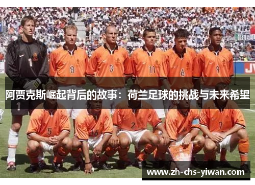 阿贾克斯崛起背后的故事：荷兰足球的挑战与未来希望
