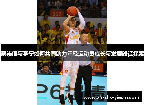 蔡崇信与李宁如何共同助力年轻运动员成长与发展路径探索 蔡崇信与李宁如何共同助力年轻运动员成长与发展路径探索