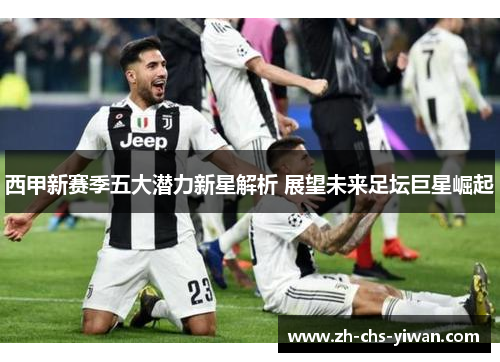 西甲新赛季五大潜力新星解析 展望未来足坛巨星崛起
