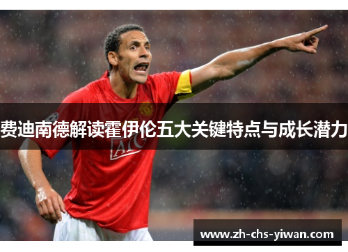 费迪南德解读霍伊伦五大关键特点与成长潜力