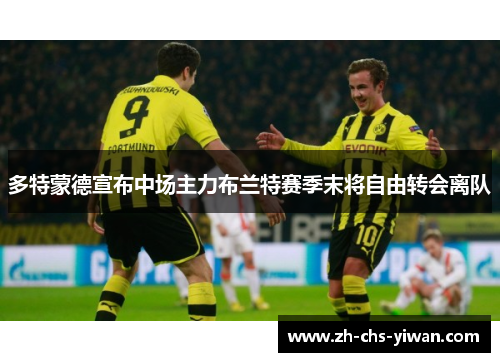 多特蒙德宣布中场主力布兰特赛季末将自由转会离队 多特蒙德宣布中场主力布兰特赛季末将自由转会离队