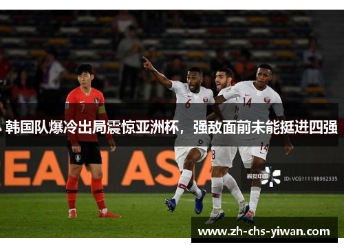 韩国队爆冷出局震惊亚洲杯，强敌面前未能挺进四强